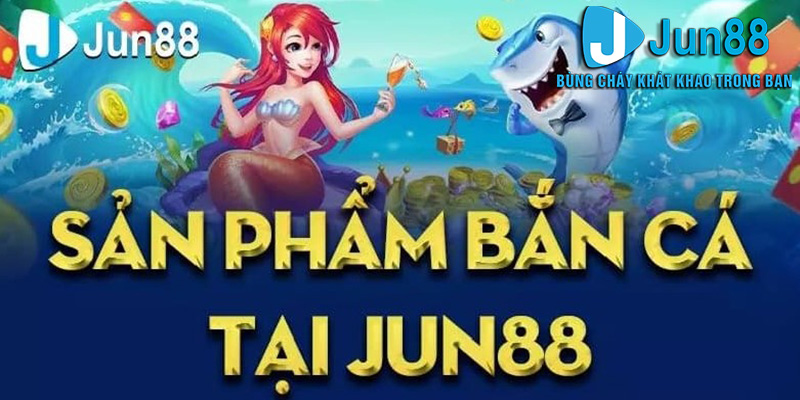 Bắn cá Jun88 - Thế giới game bắn cá hấp dẫn và thú vị